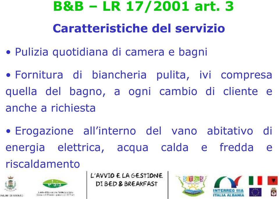 Fornitura di biancheria pulita, ivi compresa quella del bagno, a ogni