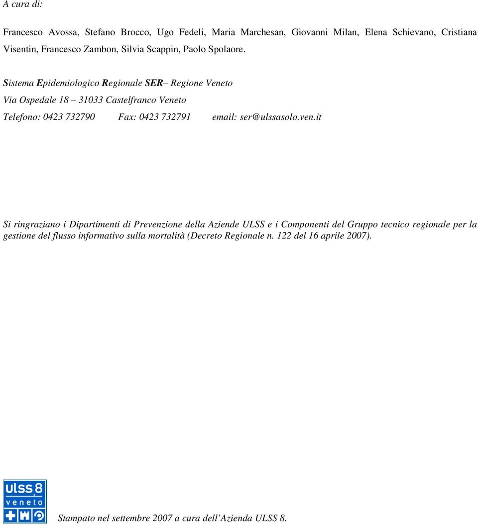 Sistema Epidemiologico Regionale SER Regione Veneto Via Ospedale 18 31033 Castelfranco Veneto Telefono: 0423 732790 Fax: 0423 732791 email: