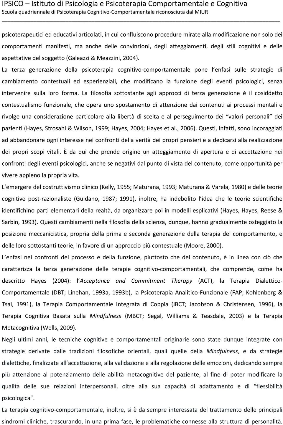 La terza generazione della psicoterapia cognitivo-comportamentale pone l enfasi sulle strategie di cambiamento contestuali ed esperienziali, che modificano la funzione degli eventi psicologici, senza