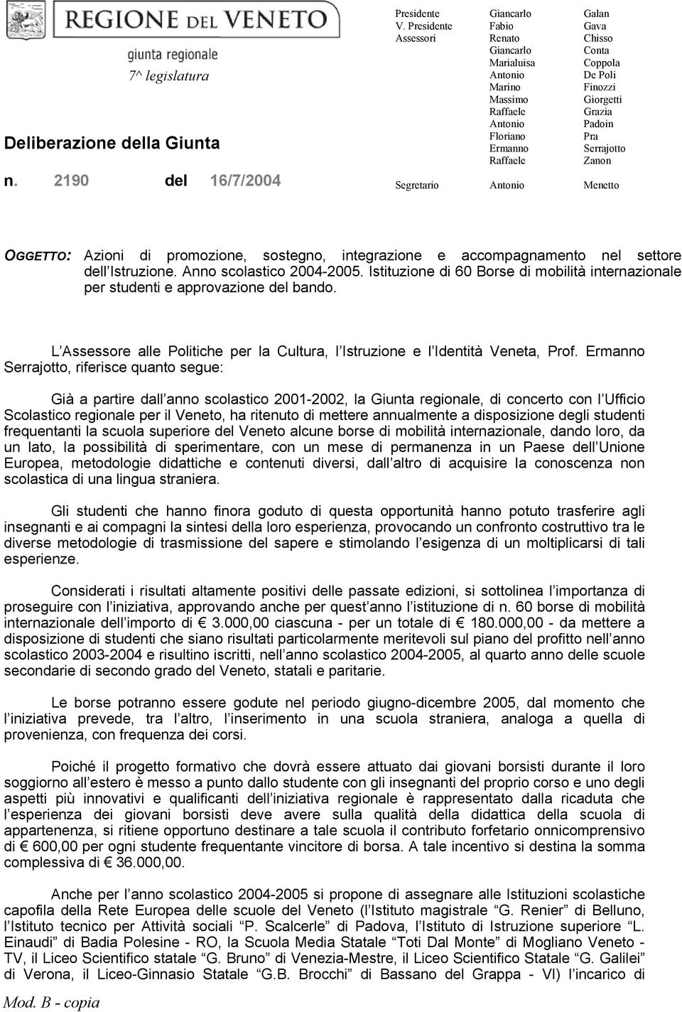 Giorgetti Grazia Padoin Pra Serrajotto Zanon Menetto OGGETTO: Azioni di promozione, sostegno, integrazione e accompagnamento nel settore dell Istruzione. Anno scolastico 2004-2005.