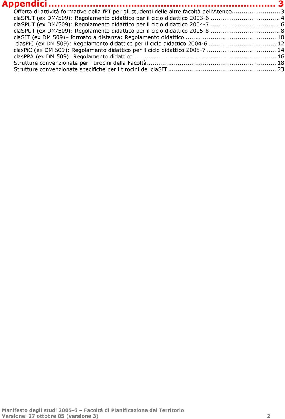 ..8 clasit (ex DM 509) formato a distanza: Regolamento didattico... 10 claspic (ex DM 509): Regolamento didattico per il ciclo didattico 2004-6.