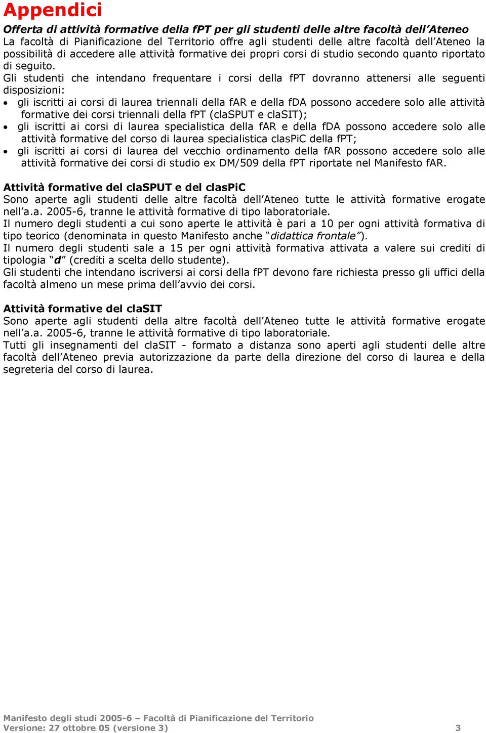 Gli studenti che intendano frequentare i corsi della fpt dovranno attenersi alle seguenti disposizioni: gli iscritti ai corsi di laurea triennali della far e della fda possono accedere solo alle