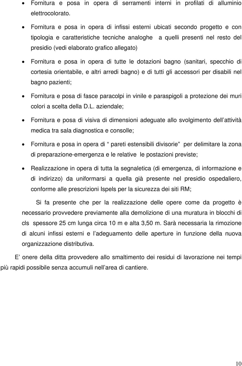 Fornitura e posa in opera di tutte le dotazioni bagno (sanitari, specchio di cortesia orientabile, e altri arredi bagno) e di tutti gli accessori per disabili nel bagno pazienti; Fornitura e posa di