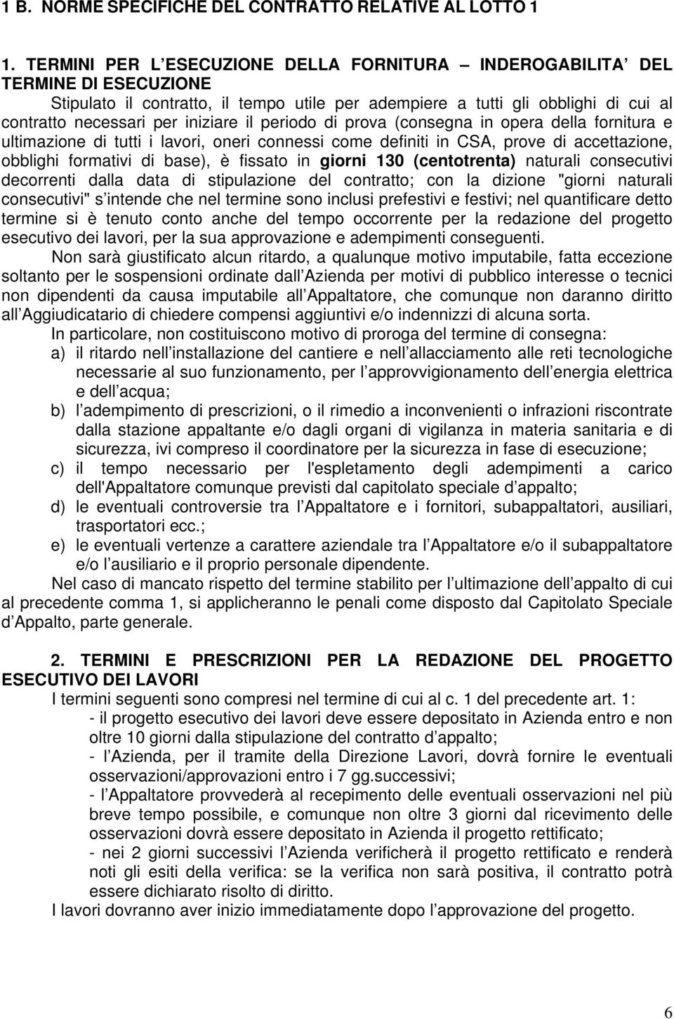 il periodo di prova (consegna in opera della fornitura e ultimazione di tutti i lavori, oneri connessi come definiti in CSA, prove di accettazione, obblighi formativi di base), è fissato in giorni