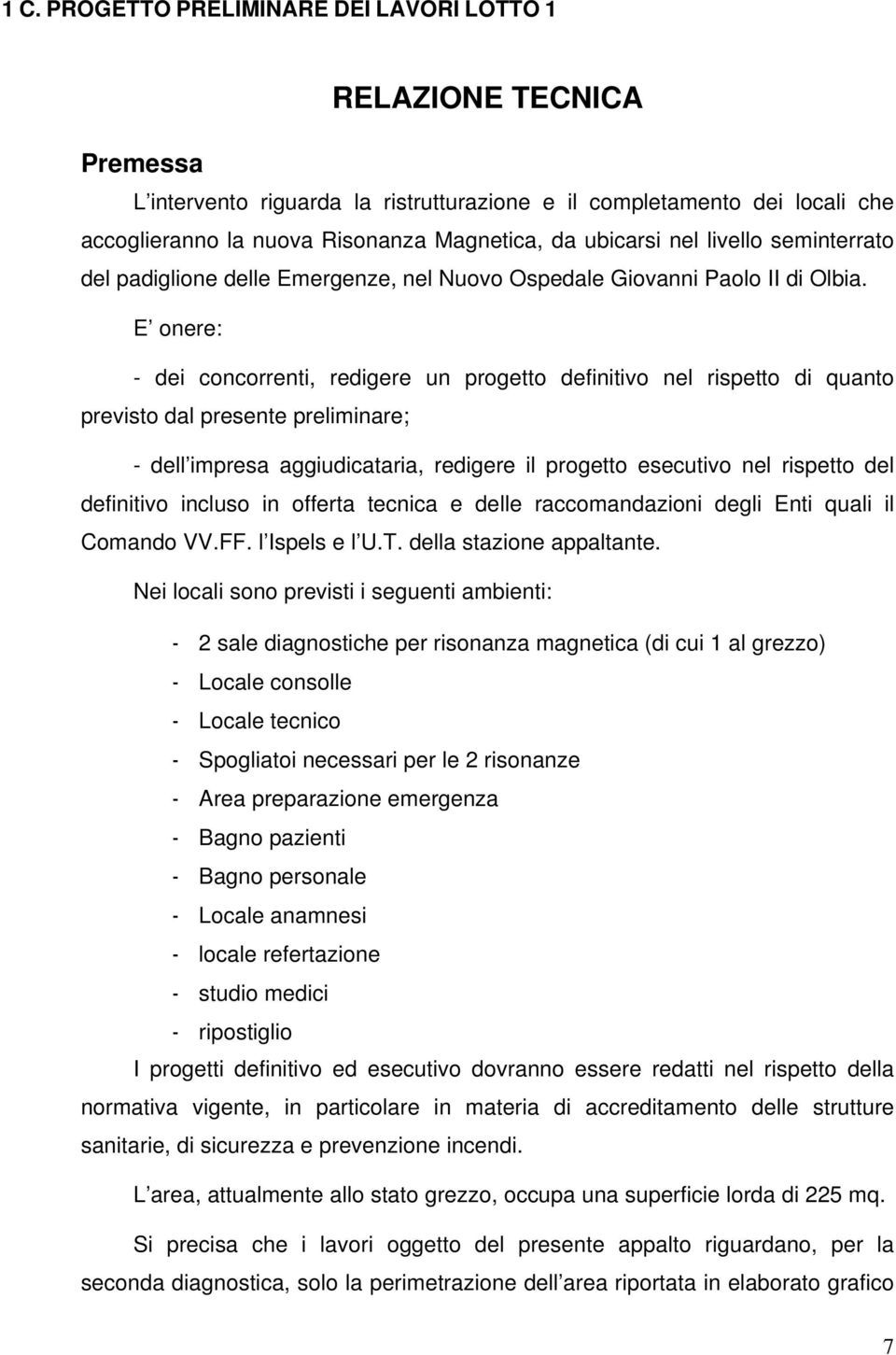 E onere: - dei concorrenti, redigere un progetto definitivo nel rispetto di quanto previsto dal presente preliminare; - dell impresa aggiudicataria, redigere il progetto esecutivo nel rispetto del