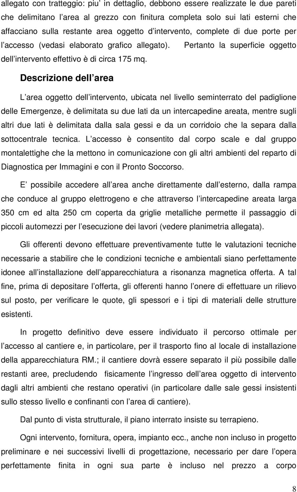 Descrizione dell area L area oggetto dell intervento, ubicata nel livello seminterrato del padiglione delle Emergenze, è delimitata su due lati da un intercapedine areata, mentre sugli altri due lati