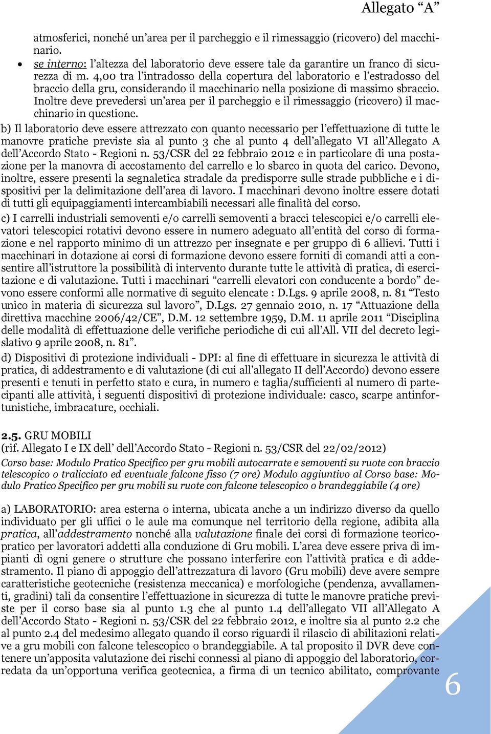 Inoltre deve prevedersi un area per il parcheggio e il rimessaggio (ricovero) il macchinario in questione.