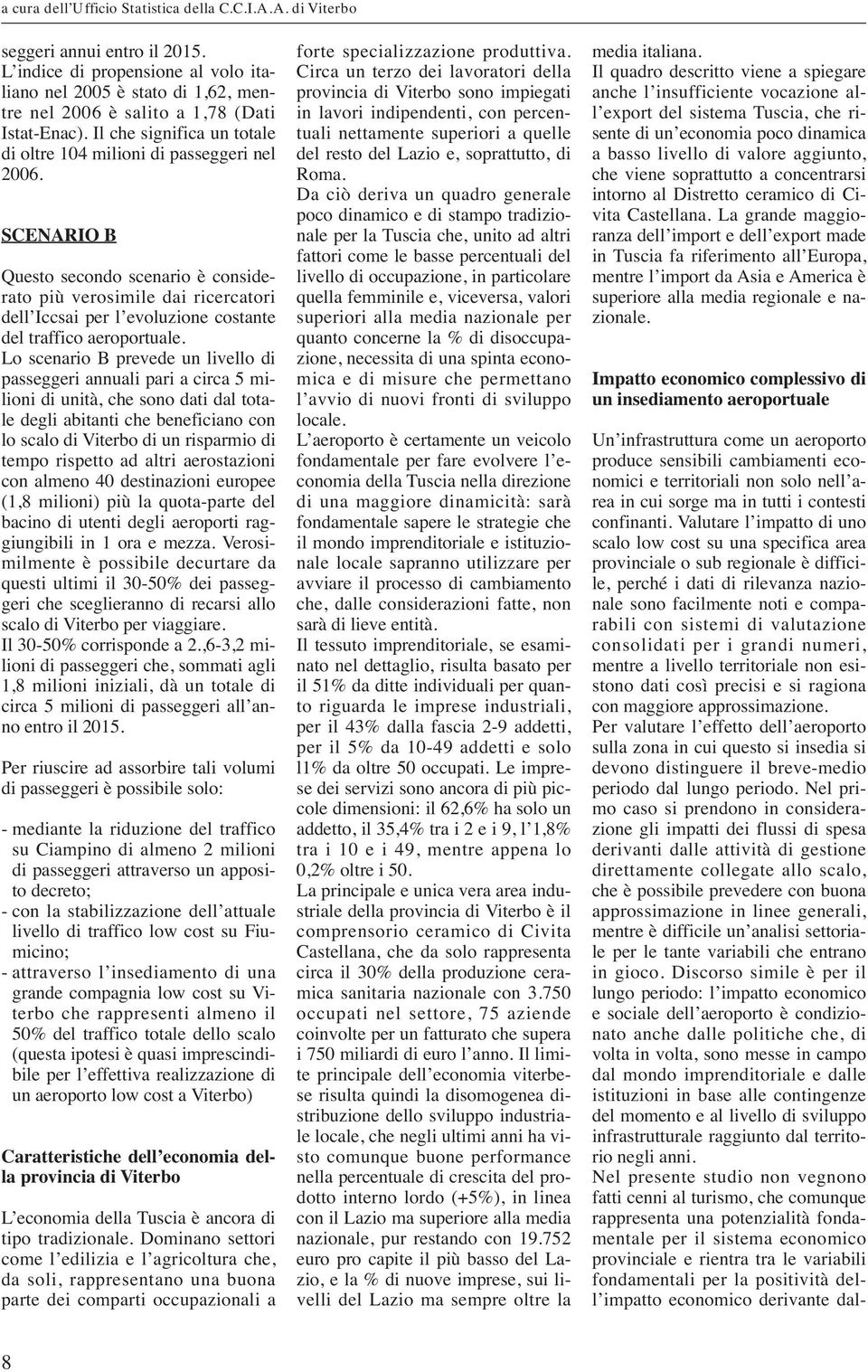 SCENARIO B Questo secondo scenario è considerato più verosimile dai ricercatori dell Iccsai per l evoluzione costante del traffico aeroportuale.