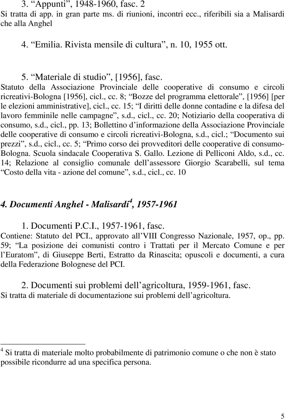 8; Bozze del programma elettorale, [1956] [per le elezioni amministrative], cicl., cc. 15; I diritti delle donne contadine e la difesa del lavoro femminile nelle campagne, s.d., cicl., cc. 20; Notiziario della cooperativa di consumo, s.