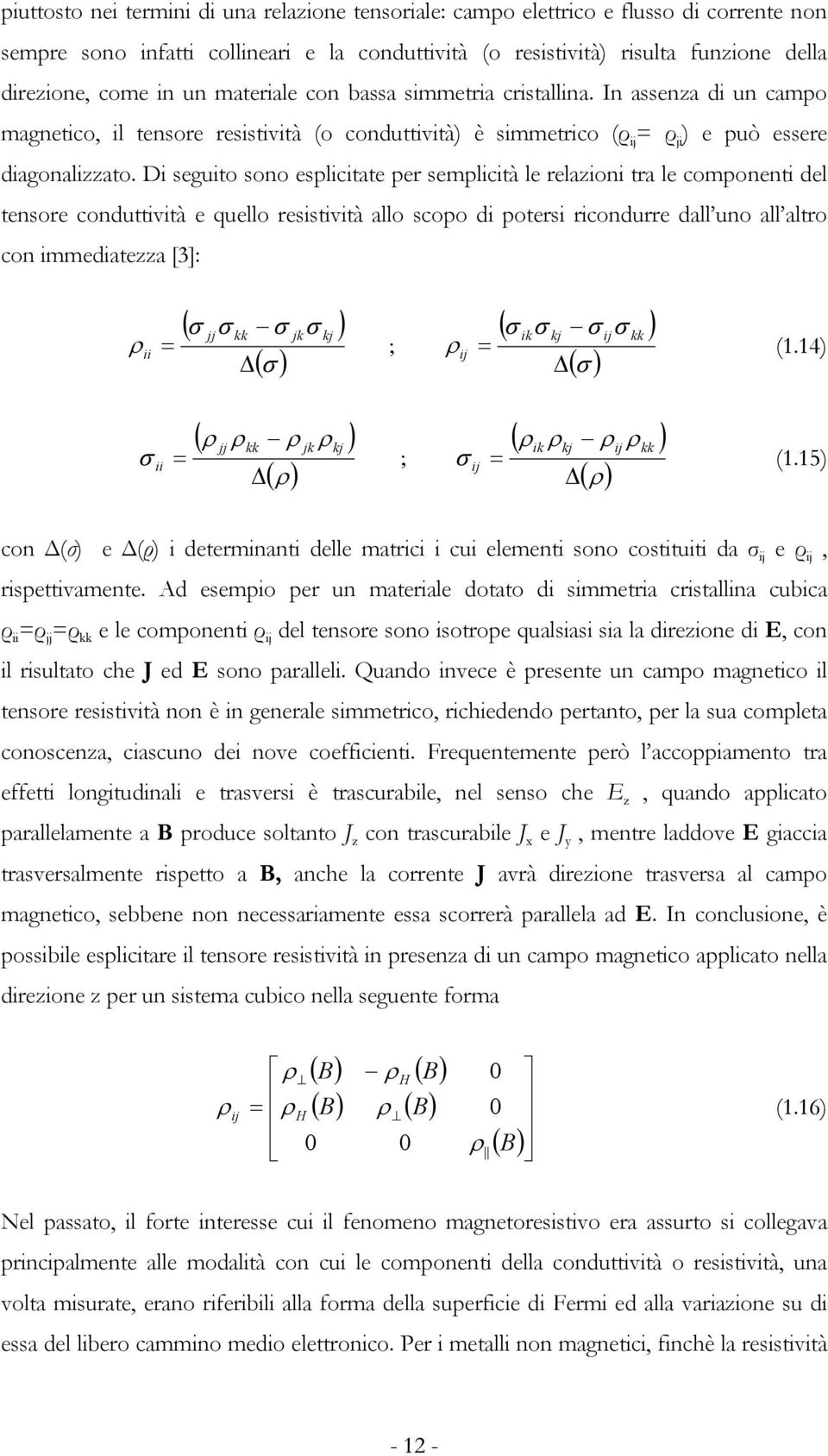 Di seguito sono esplicitate per semplicità le relazioni tra le componenti del tensore conduttività e quello resistività allo scopo di potersi ricondurre dall uno all altro con immediatezza [3]: ρ ( σ