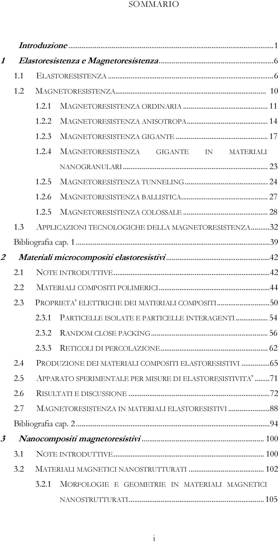 .. 28 1.3 APPLICAZIONI TECNOLOGICHE DELLA MAGNETORESISTENZA...32 Bibliografia cap. 1...39 2 Materiali microcompositi elastoresistivi...42 2.1 NOTE INTRODUTTIVE...42 2.2 MATERIALI COMPOSITI POLIMERICI.