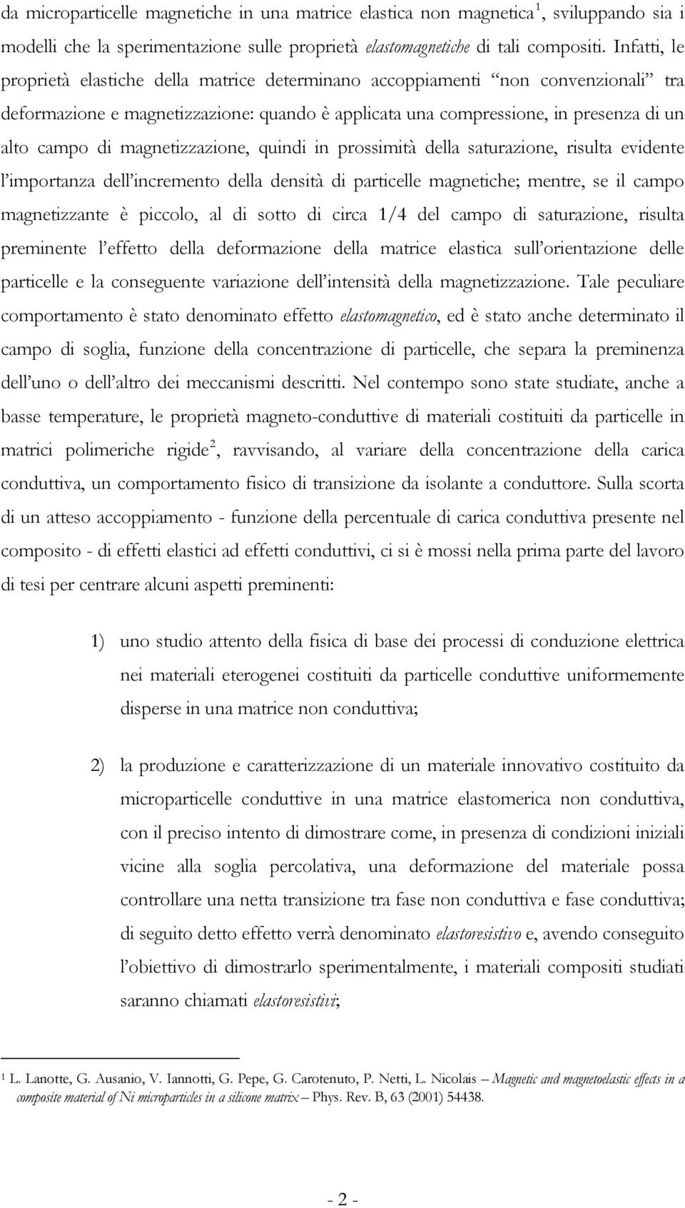 magnetizzazione, quindi in prossimità della saturazione, risulta evidente l importanza dell incremento della densità di particelle magnetiche; mentre, se il campo magnetizzante è piccolo, al di sotto