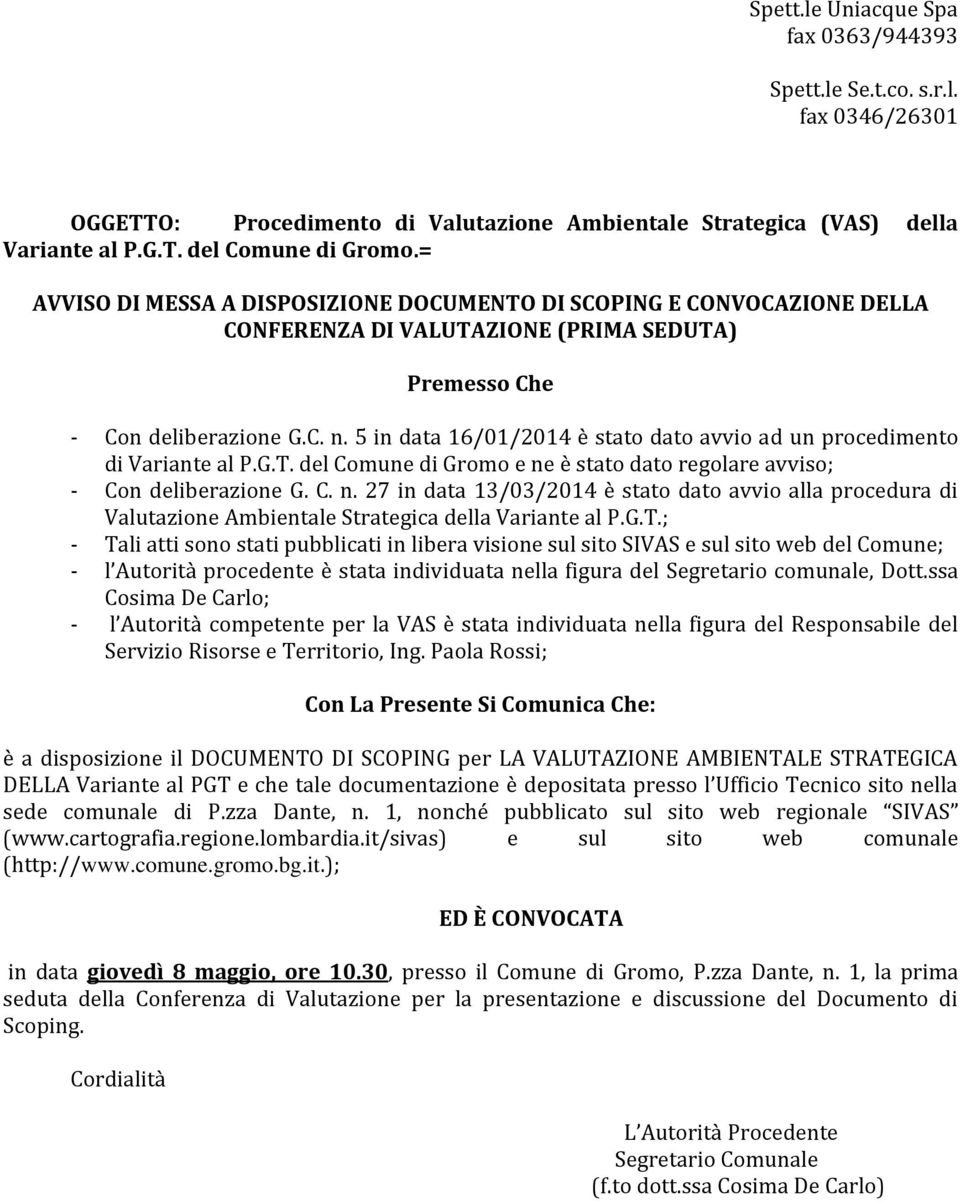 5 in data 16/01/2014 è stato dato avvio ad un procedimento di Variante al P.G.T. del Comune di Gromo e ne