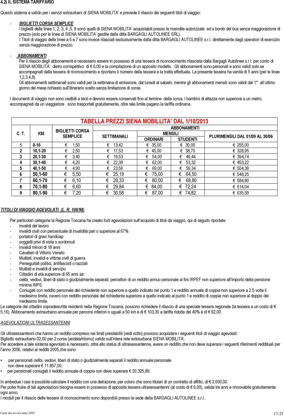 BARGAGLI AUTOLINEE SRL). I Titoli di viaggio delle linee a 6 e 7 sono invece rilasciati esclusivamente dalla ditta BARGAGLI AUTOLINEE s.r.l. direttamente dagli operatori di esercizio senza maggiorazione di prezzo.