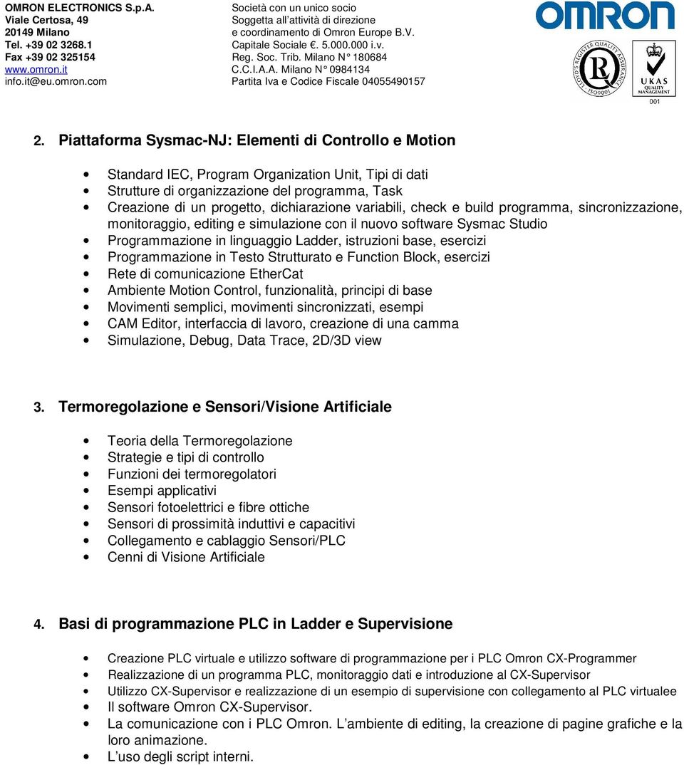 Programmazione in Testo Strutturato e Function Block, esercizi Rete di comunicazione EtherCat Ambiente Motion Control, funzionalità, principi di base Movimenti semplici, movimenti sincronizzati,