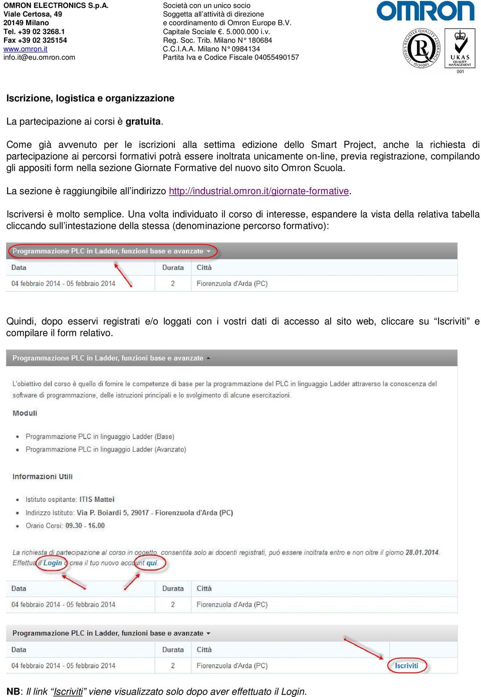 registrazione, compilando gli appositi form nella sezione Giornate Formative del nuovo sito Omron Scuola. La sezione è raggiungibile all indirizzo http://industrial.omron.it/giornate-formative.