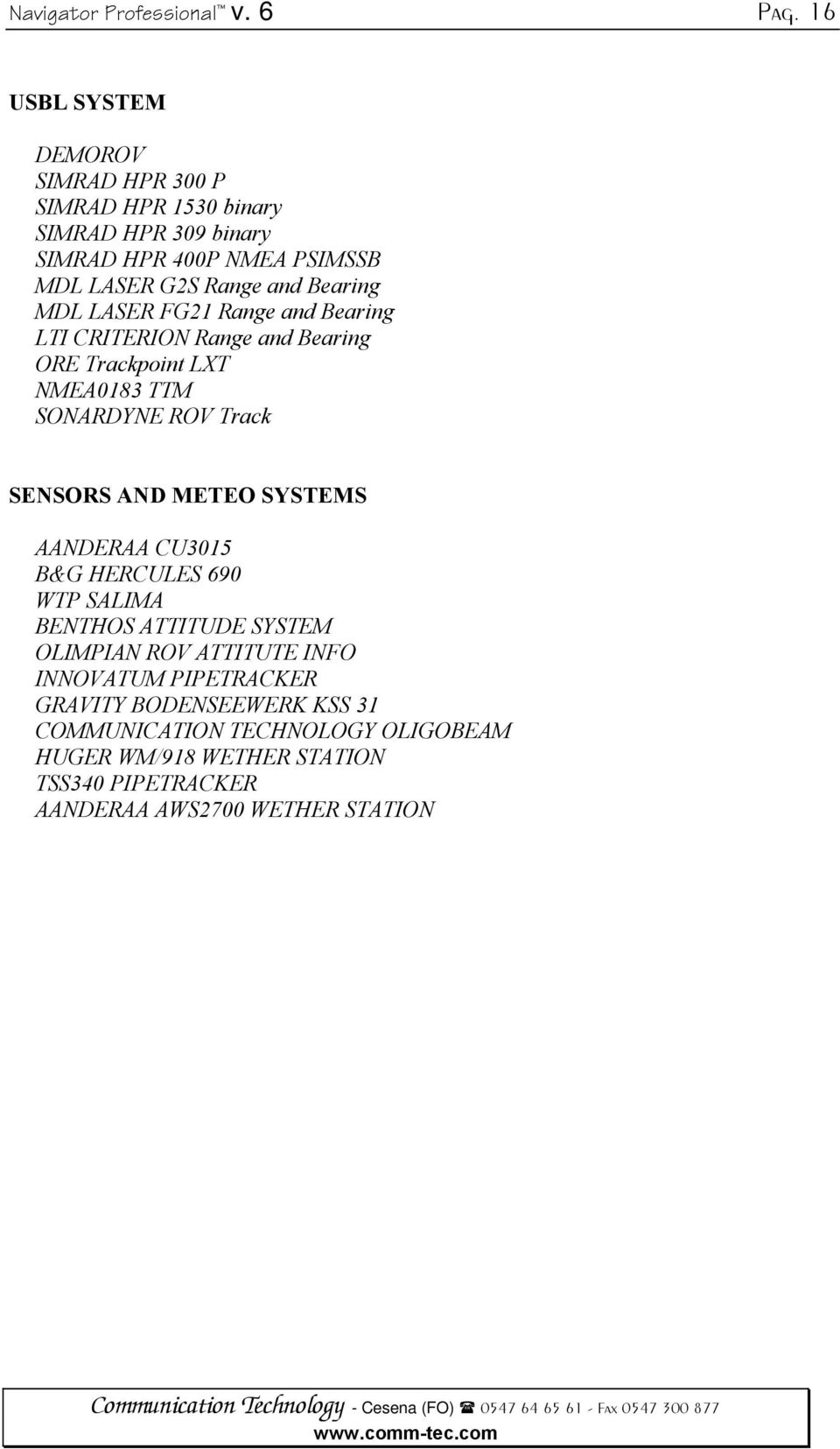 Bearing MDL LASER FG21 Range and Bearing LTI CRITERION Range and Bearing ORE Trackpoint LXT NMEA0183 TTM SONARDYNE ROV Track SENSORS AND METEO