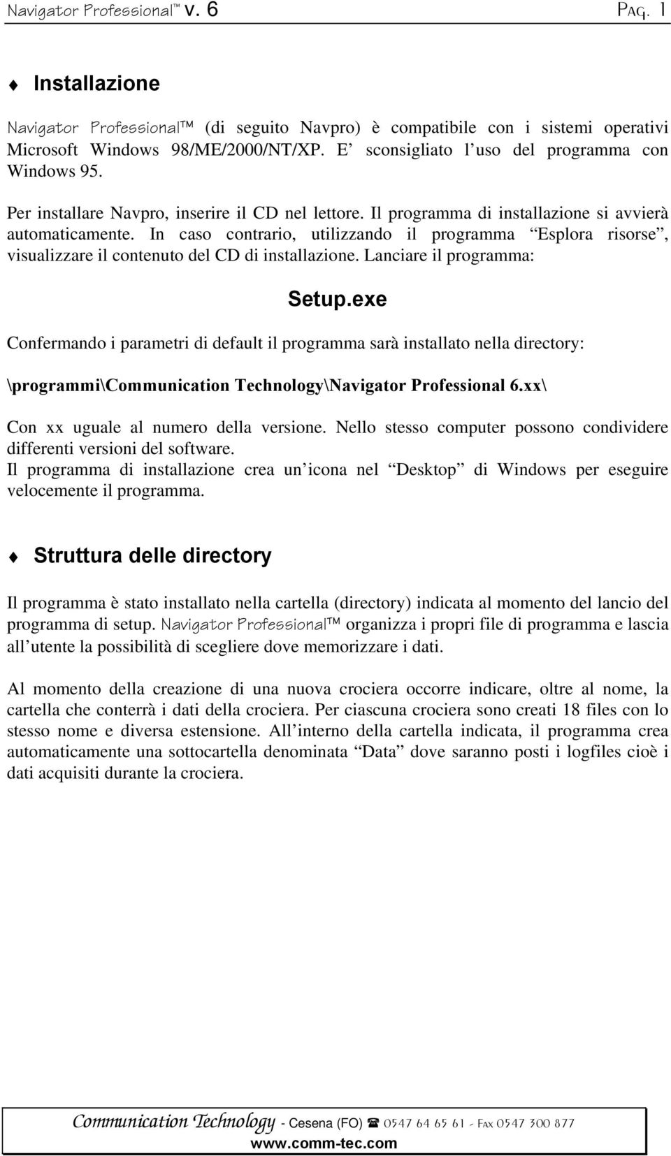 In caso contrario, utilizzando il programma Esplora risorse, visualizzare il contenuto del CD di installazione. Lanciare il programma: Setup.