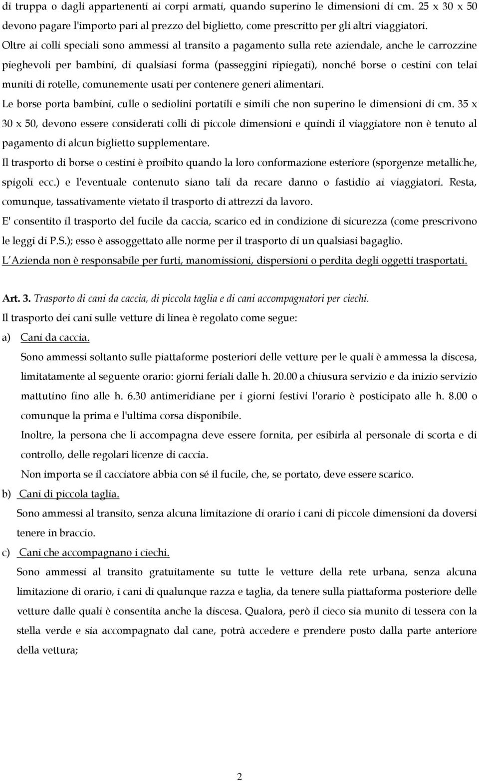 telai muniti di rotelle, comunemente usati per contenere generi alimentari. Le borse porta bambini, culle o sediolini portatili e simili che non superino le dimensioni di cm.