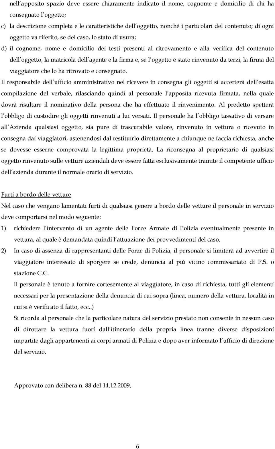 dell agente e la firma e, se l oggetto è stato rinvenuto da terzi, la firma del viaggiatore che lo ha ritrovato e consegnato.