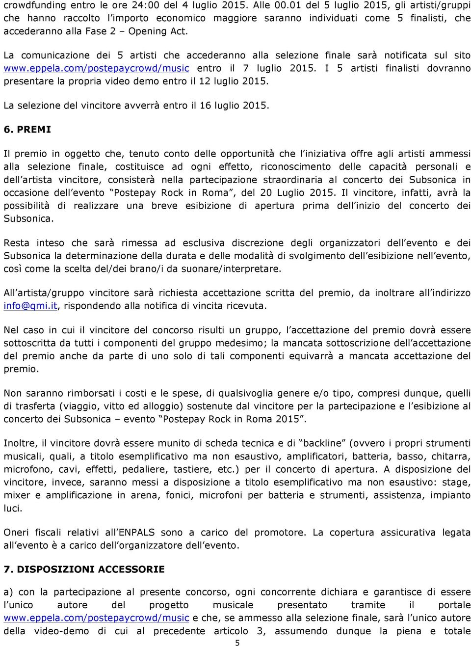 La comunicazione dei 5 artisti che accederanno alla selezione finale sarà notificata sul sito www.eppela.com/postepaycrowd/music entro il 7 luglio 2015.