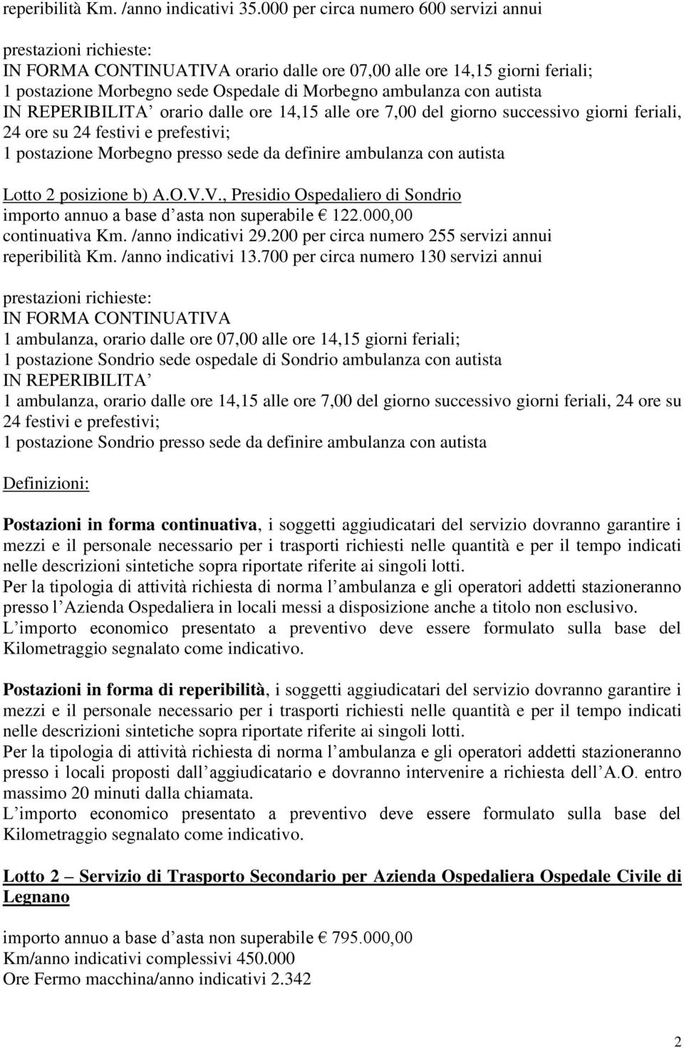 autista IN REPERIBILITA orario dalle ore 14,15 alle ore 7,00 del giorno successivo giorni feriali, 24 ore su 24 festivi e prefestivi; 1 postazione Morbegno presso sede da definire ambulanza con