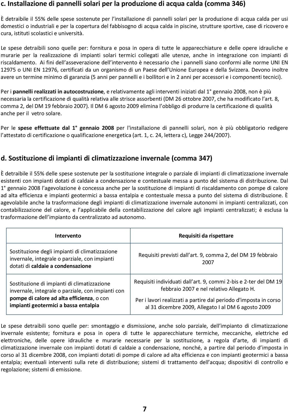 Le spese detraibili sono quelle per: fornitura e posa in opera di tutte le apparecchiature e delle opere idrauliche e murarie per la realizzazione di impianti solari termici collegati alle utenze,