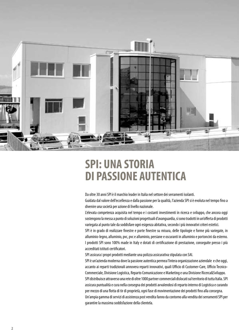 L elevata competenza acquisita nel tempo e i costanti investimenti in ricerca e sviluppo, che ancora oggi sostengono la messa a punto di soluzioni progettuali d avanguardia, si sono tradotti in un