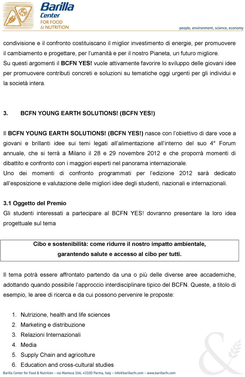 vuole attivamente favorire lo sviluppo delle giovani idee per promuovere contributi concreti e soluzioni su tematiche oggi urgenti per gli individui e la società intera. 3. BCFN YOUNG EARTH SOLUTIONS!