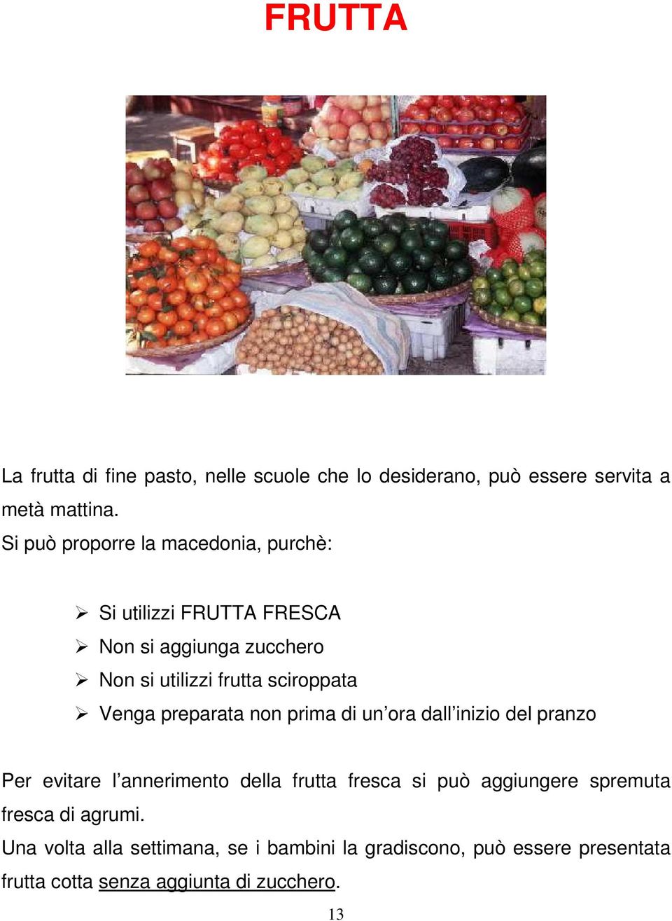 Venga preparata non prima di un ora dall inizio del pranzo Per evitare l annerimento della frutta fresca si può aggiungere