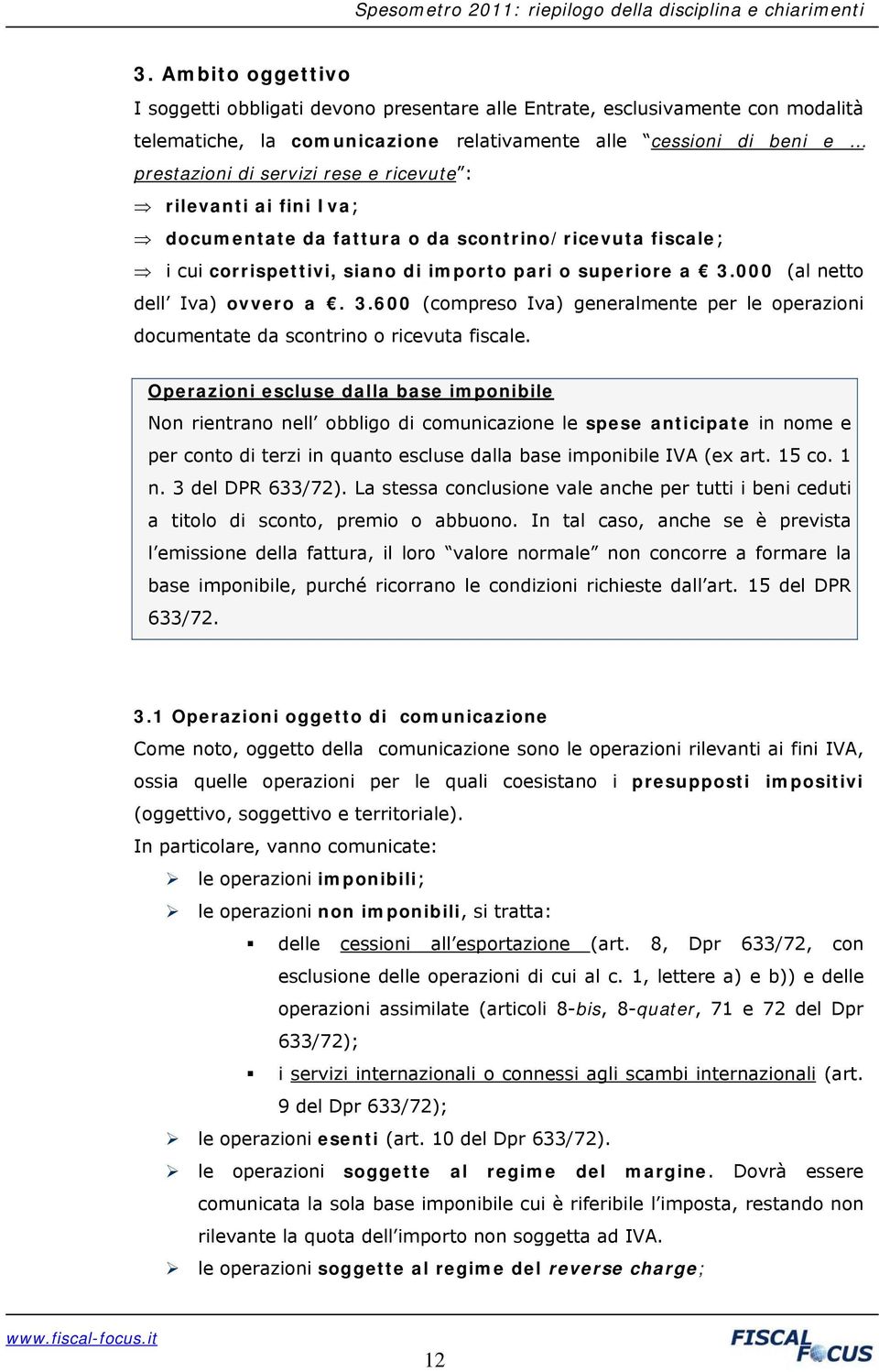 000 (al netto dell Iva) ovvero a. 3.600 (compreso Iva) generalmente per le operazioni documentate da scontrino o ricevuta fiscale.