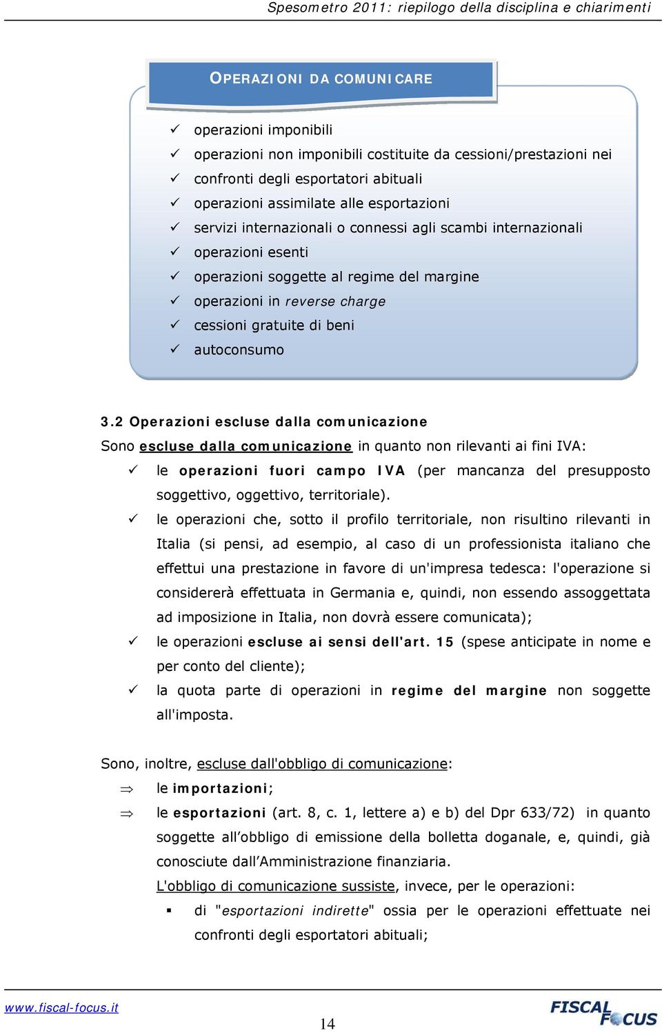 2 Operazioni escluse dalla comunicazione Sono escluse dalla comunicazione in quanto non rilevanti ai fini IVA: le operazioni fuori campo IVA (per mancanza del presupposto soggettivo, oggettivo,