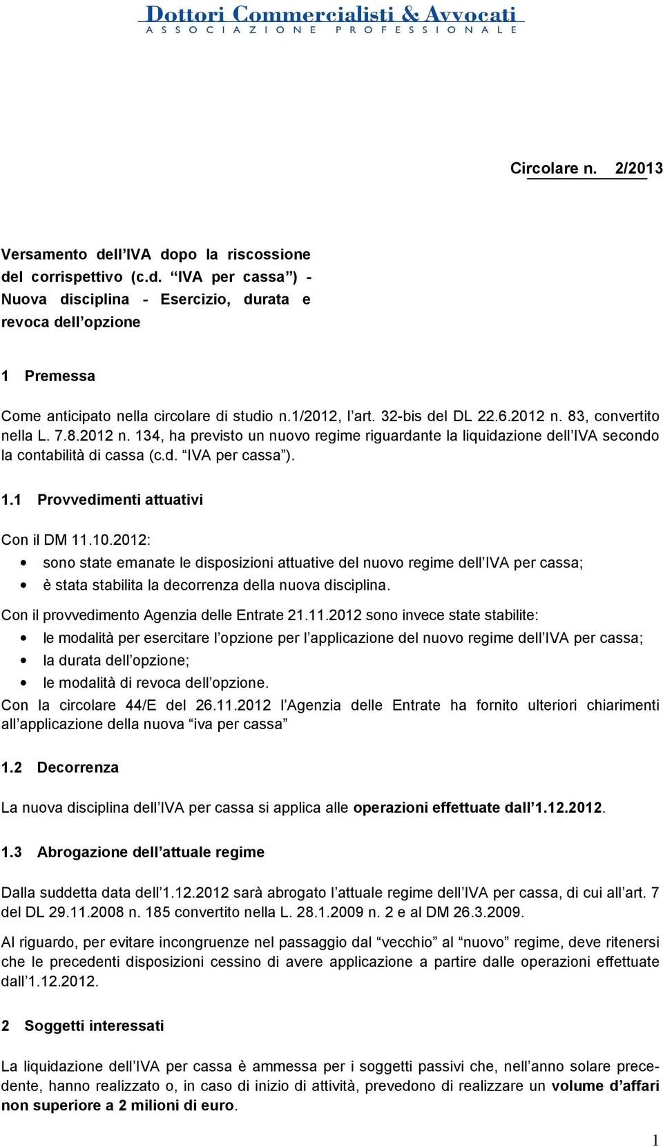 1.1 Provvedimenti attuativi Con il DM 11.10.2012: sono state emanate le disposizioni attuative del nuovo regime dell IVA per cassa; è stata stabilita la decorrenza della nuova disciplina.