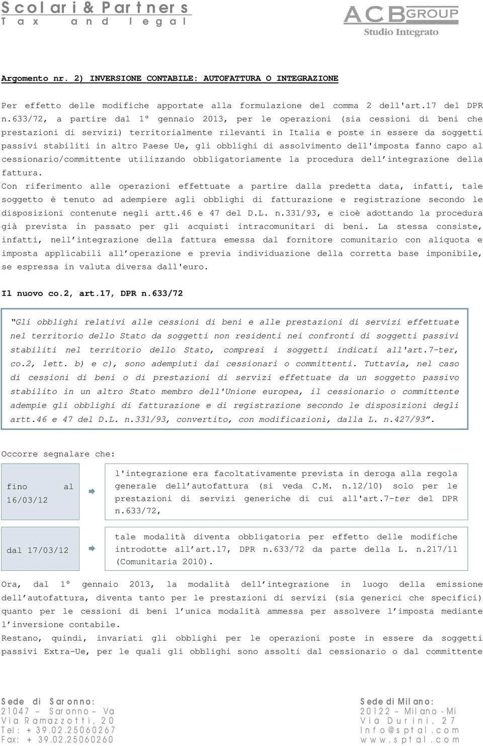 Paese, gli obblighi di assolvimento dell'imposta fanno capo al cessionario/committente utilizzando obbligatoriamente la procedura dell integrazione della fattura.