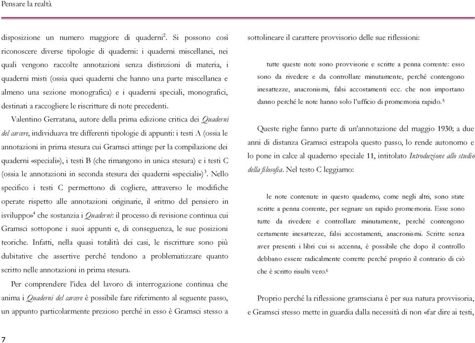 una parte miscellanea e almeno una sezione monografica) e i quaderni speciali, monografici, destinati a raccogliere le riscritture di note precedenti.