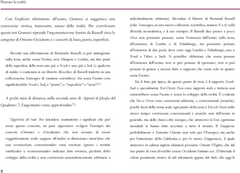 Ricordo una affermazione di Bertrando Russell: si può immaginare sulla terra, anche senza l uomo, non Glasgow e Londra, ma due punti della superficie della terra uno più a Nord e uno più a Sud (o