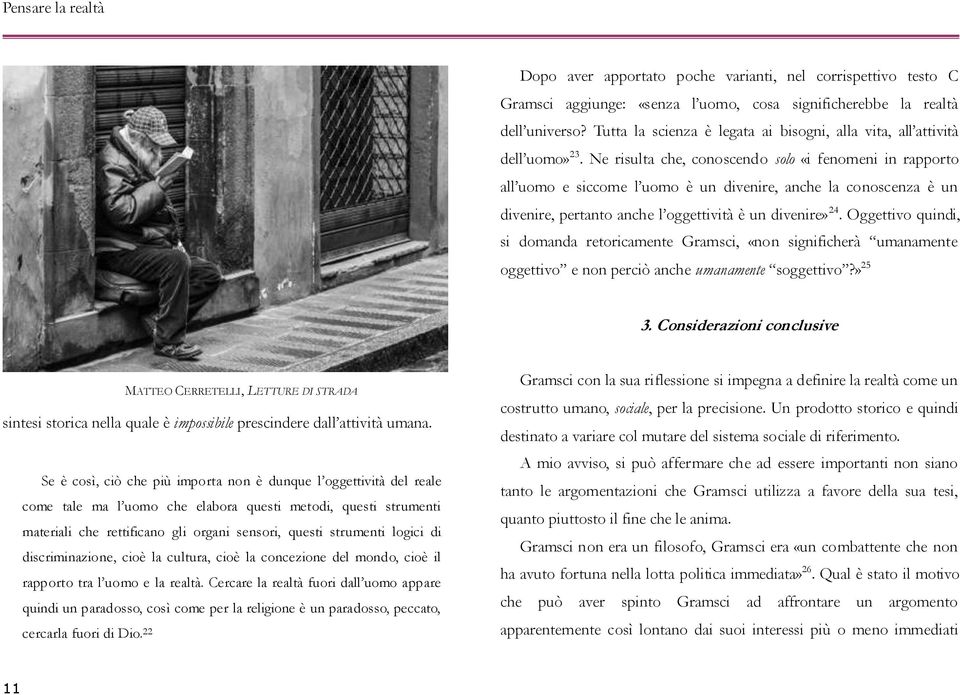 Ne risulta che, conoscendo solo «i fenomeni in rapporto all uomo e siccome l uomo è un divenire, anche la conoscenza è un divenire, pertanto anche l oggettività è un divenire» 24.