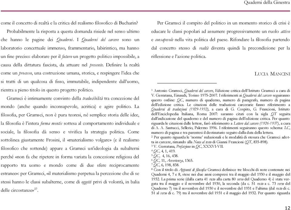 I Quaderni del carcere sono un laboratorio concettuale immenso, frammentario, labirintico, ma hanno un fine preciso: elaborare per il futuro un progetto politico impossibile, a causa della dittatura