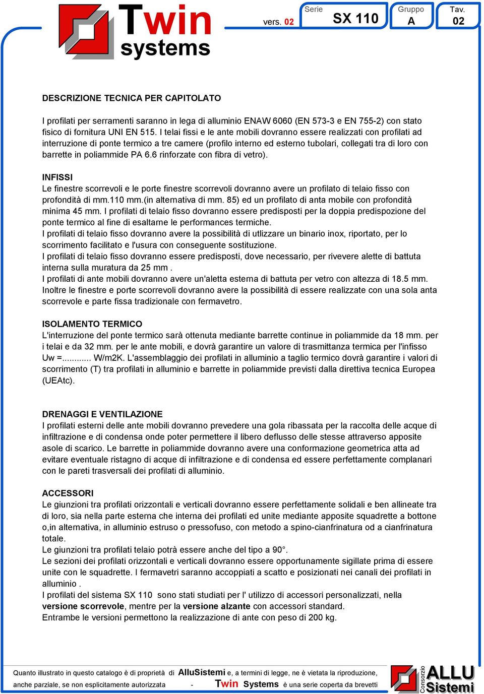 poliammide PA 6.6 rinforzate con fibra di vetro). INFISSI Le finestre scorrevoli e le porte finestre scorrevoli dovranno avere un profilato di telaio fisso con profondità di mm.110 mm.