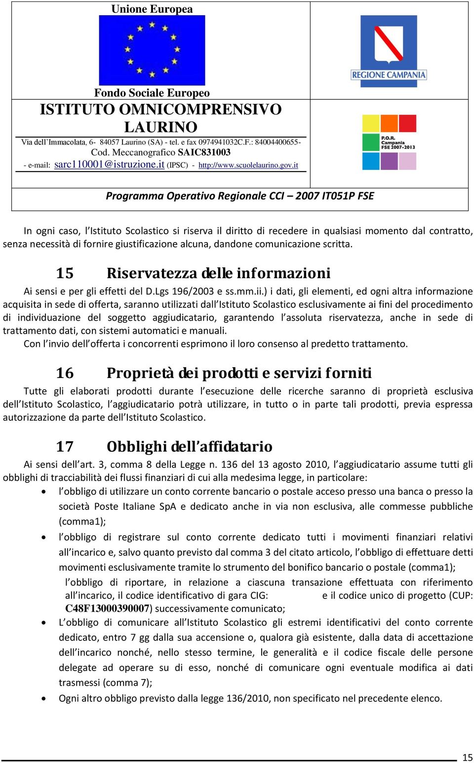 ) i dati, gli elementi, ed ogni altra informazione acquisita in sede di offerta, saranno utilizzati dall Istituto Scolastico esclusivamente ai fini del procedimento di individuazione del soggetto