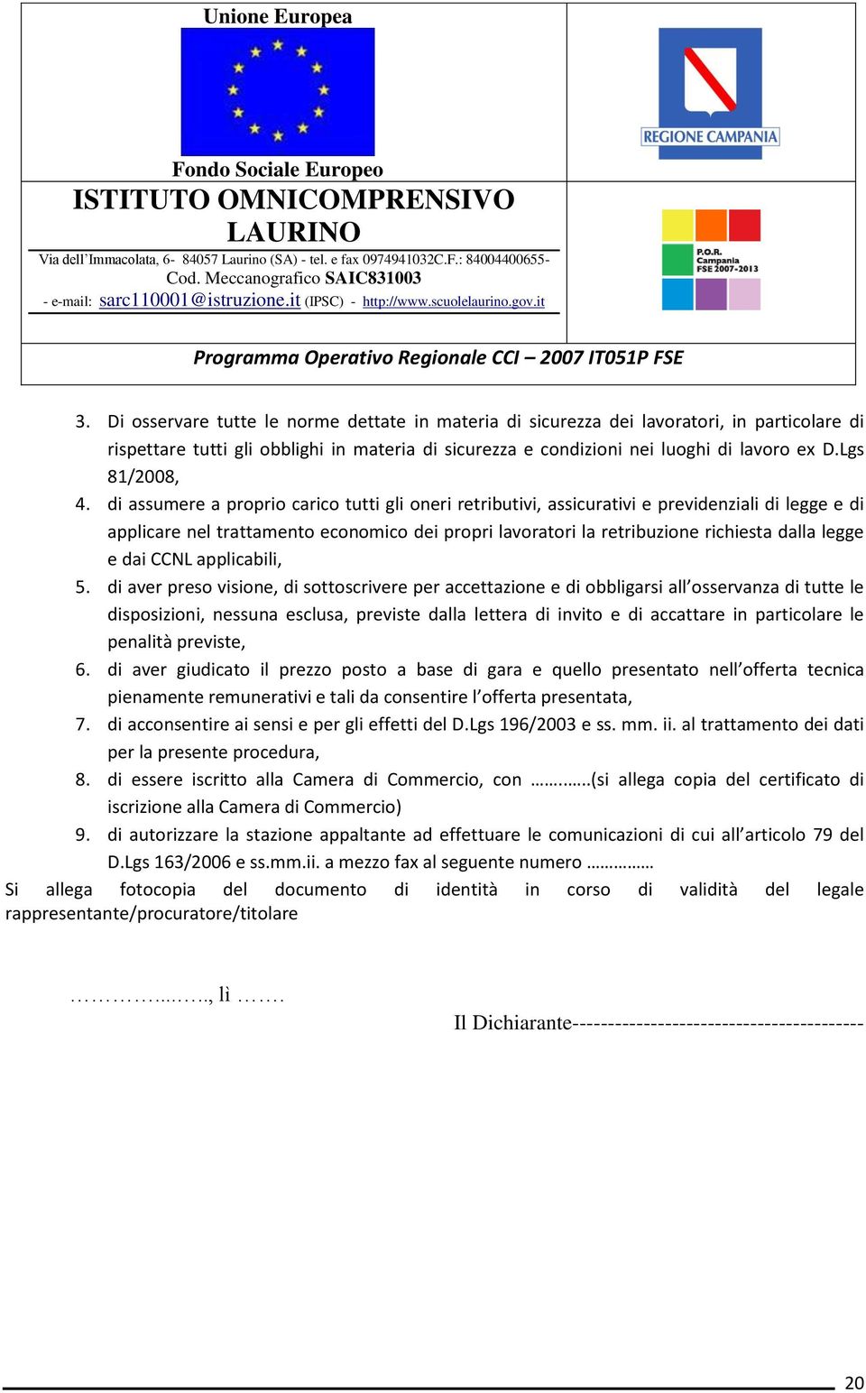 di assumere a proprio carico tutti gli oneri retributivi, assicurativi e previdenziali di legge e di applicare nel trattamento economico dei propri lavoratori la retribuzione richiesta dalla legge e