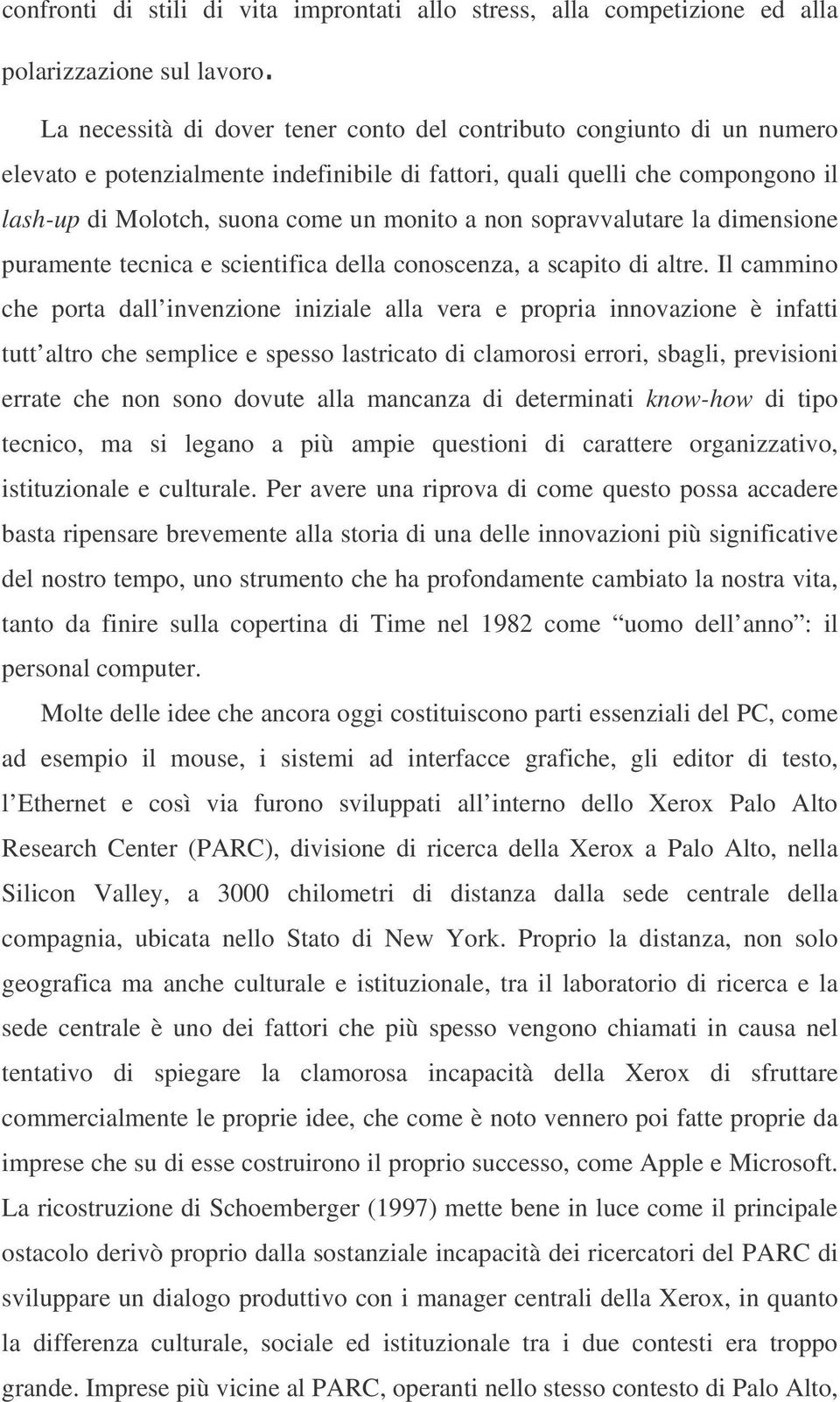 sopravvalutare la dimensione puramente tecnica e scientifica della conoscenza, a scapito di altre.