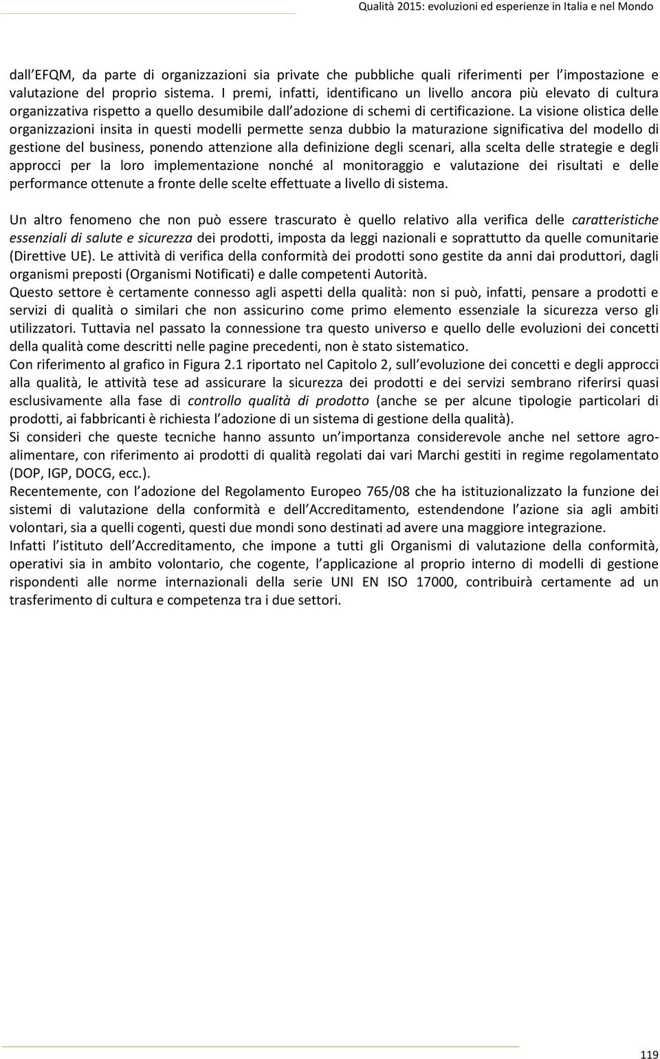 La visione olistica delle organizzazioni insita in questi modelli permette senza dubbio la maturazione significativa del modello di gestione del business, ponendo attenzione alla definizione degli