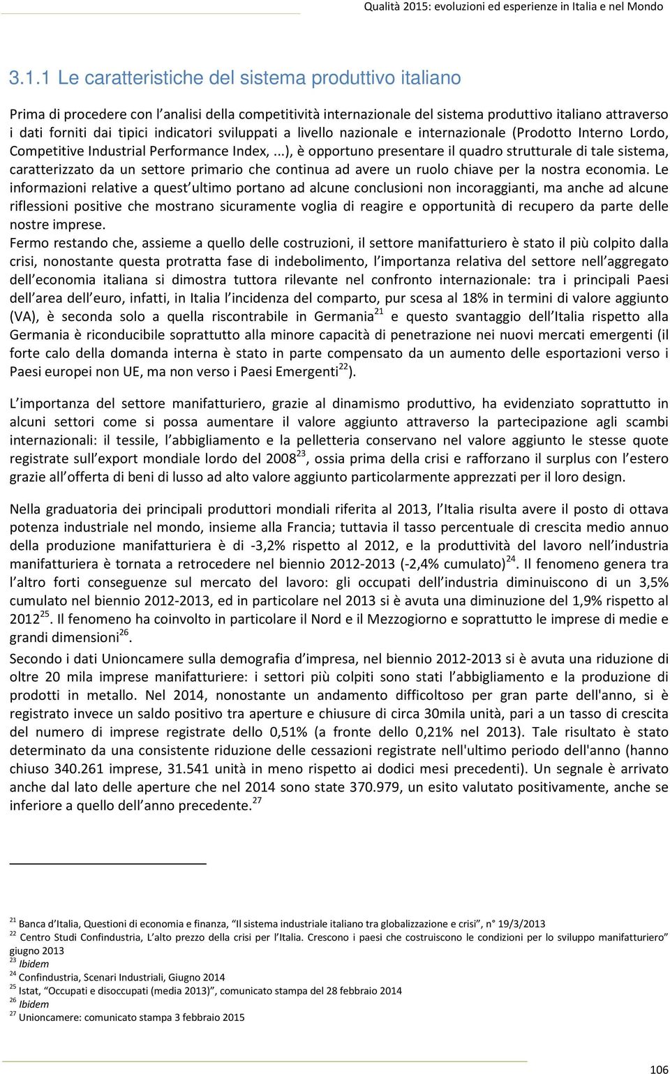 ..), è opportuno presentare il quadro strutturale di tale sistema, caratterizzato da un settore primario che continua ad avere un ruolo chiave per la nostra economia.