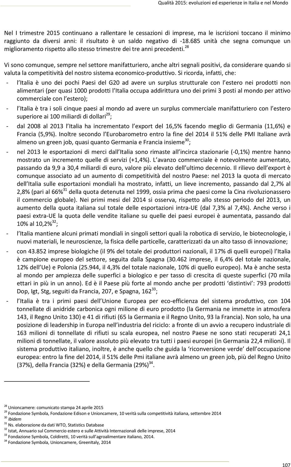 28 Vi sono comunque, sempre nel settore manifatturiero, anche altri segnali positivi, da considerare quando si valuta la competitività del nostro sistema economico-produttivo.