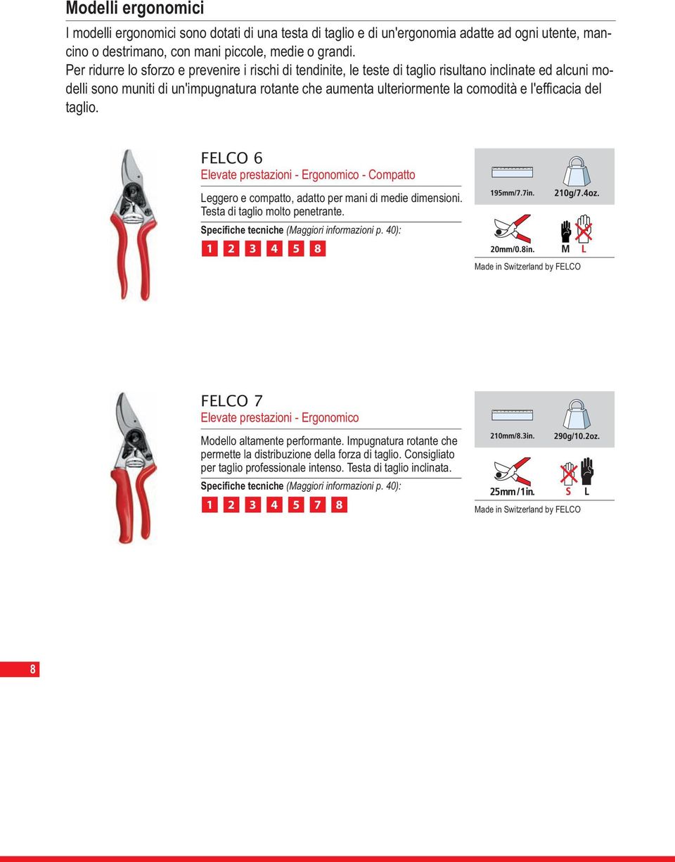 l'efficacia del taglio. FELCO 6 Elevate prestazioni - Ergonomico - Compatto Leggero e compatto, adatto per mani di medie dimensioni. Testa di taglio molto penetrante.