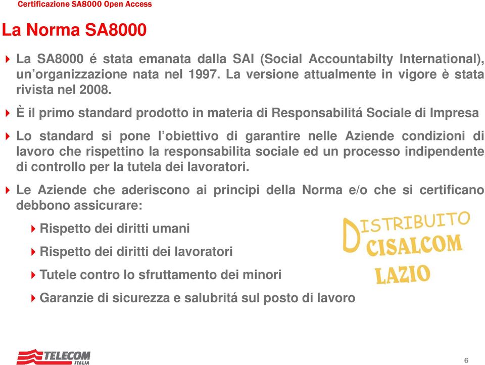 È il primo standard prodotto in materia di Responsabilitá Sociale di Impresa Lo standard si pone l obiettivo di garantire nelle Aziende condizioni di lavoro che rispettino la