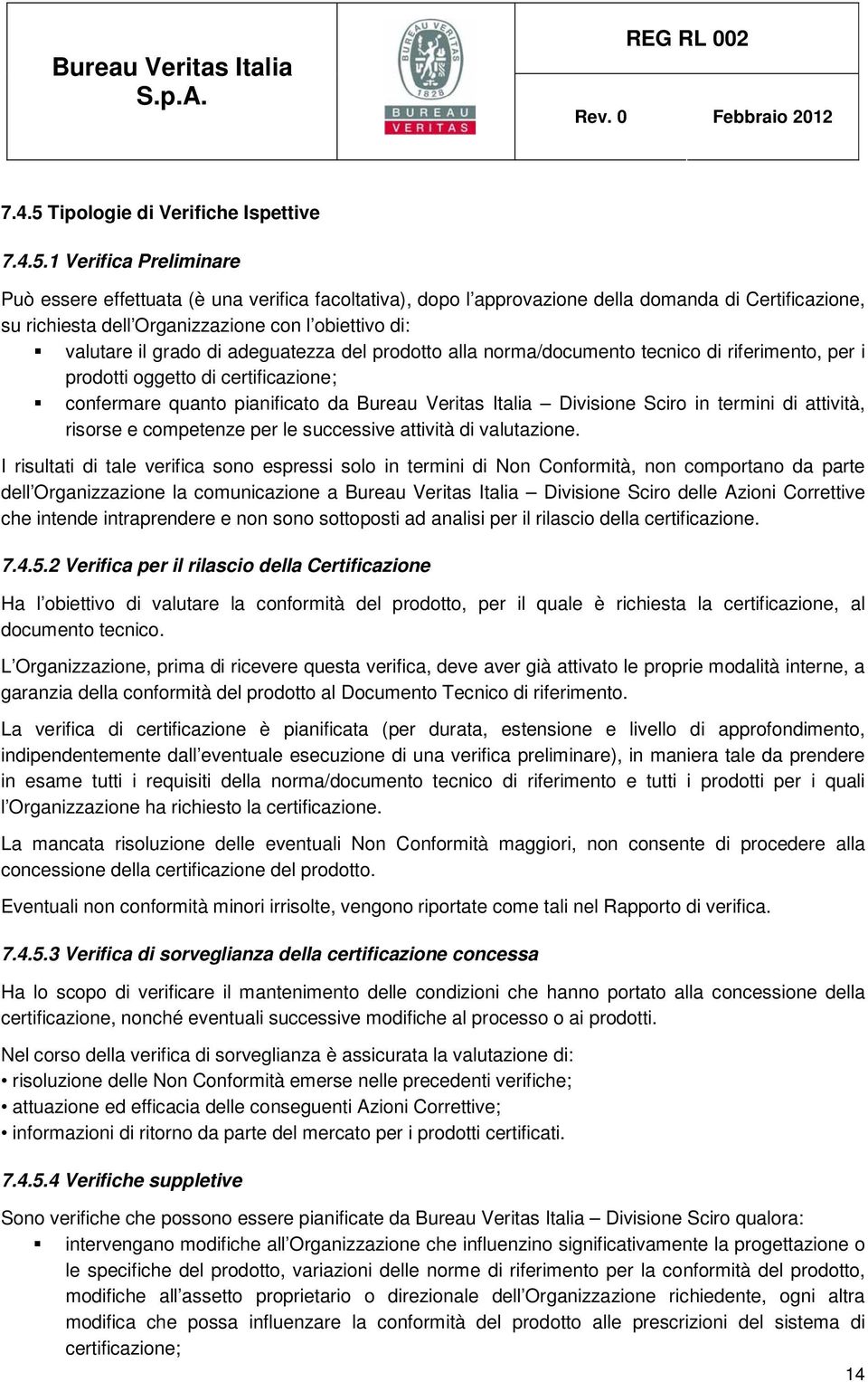 1 Verifica Preliminare Può essere effettuata (è una verifica facoltativa), dopo l approvazione della domanda di Certificazione, su richiesta dell Organizzazione con l obiettivo di: valutare il grado