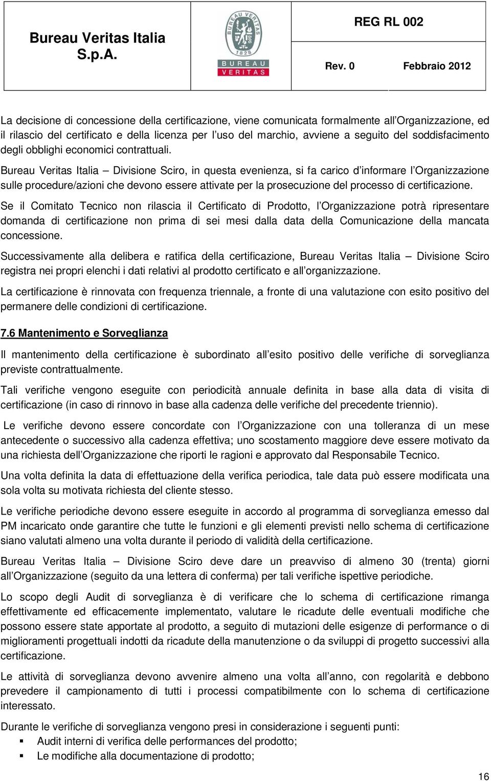 Bureau Veritas Italia Divisione Sciro, in questa evenienza, si fa carico d informare l Organizzazione sulle procedure/azioni che devono essere attivate per la prosecuzione del processo di