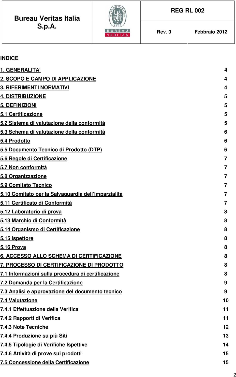 10 Comitato per la Salvaguardia dell Imparzialità 7 5.11 Certificato di Conformità 7 5.12 Laboratorio di prova 8 5.13 Marchio di Conformità 8 5.14 Organismo di Certificazione 8 5.15 Ispettore 8 5.